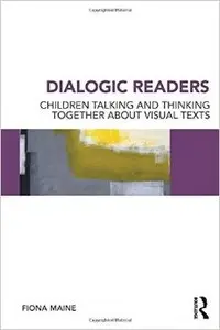 Dialogic Readers: Children talking and thinking together about visual texts