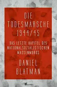 Die Todesmärsche 1944/45: Das letzte Kapitel des nationalsozialistischen Massenmords