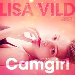 «Camgirl - erotic short story» by Lisa Vild