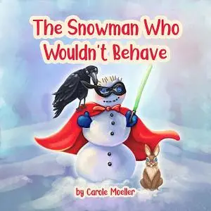 «The Snowman Who Wouldn't Behave» by Carole Moeller