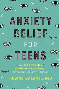 Anxiety Relief for Teens: Essential CBT Skills and Mindfulness Practices to Overcome Anxiety and Stress