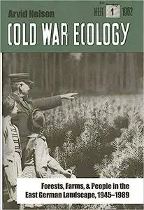 Cold War Ecology: Forests, Farms, and People in the East German Landscape, 1945-1989