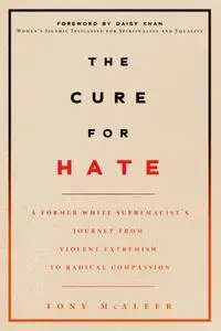 The Cure for Hate: A Former White Supremacist's Journey from Violent Extremism to Radical Compassion