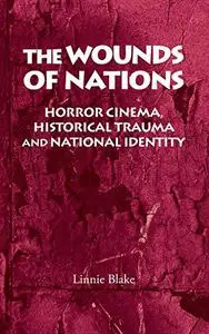 The Wounds of Nations: Horror Cinema , Historical Trauma and National Identity