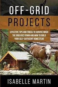 Off-Grid Projects: Effective Tips and Tricks to Survive When the Grid Goes Down