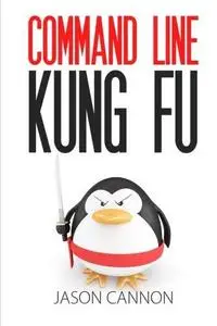 Command Line Kung Fu: Bash Scripting Tricks, Linux Shell Programming Tips, and Bash One-liners