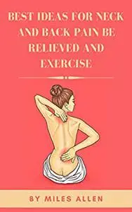 BEST IDEAS FOR NECK AND BACK PAIN BE RELIEVED AND EXERCISE