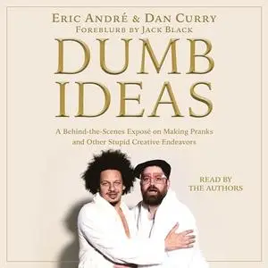 Dumb Ideas: A Behind-the-Scenes Exposé on Making Pranks and Other Stupid Creative Endeavors (How You Can Also Too!) [Audiobook]