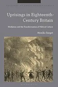 Uprisings in Eighteenth-Century Britain: Mediation and the Transformation of Political Culture