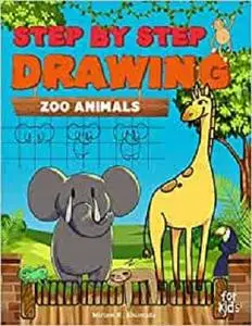 Step by Step Drawing Zoo Animals: Easy How To Draw Book For Kids