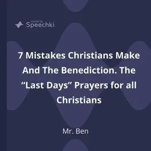 «7 Mistakes Christians Make And The Benediction. The “Last Days” Prayers for all Christians» by Ben