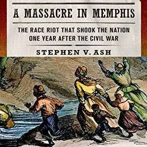 A Massacre in Memphis: The Race Riot That Shook the Nation One Year After the Civil War [Audiobook]