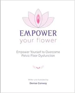 Empower Your Flower: Empower Yourself to Overcome Pelvic Floor Dysfunction
