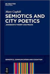 Semiotics and City Poetics: Jakobson’s Theory and Praxis (Semiotics, Communication and Cognition, 25)