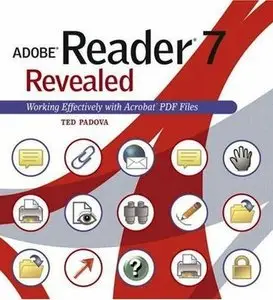 Adobe Reader 7 Revealed: Working Effectively with Acrobat PDF Files by Ted Padova [Repost]
