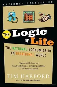 The Logic of Life: The Rational Economics of an Irrational World (repost)