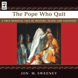 The Pope Who Quit: A True Medieval Tale of Mystery, Death and Salvation [Audiobook]