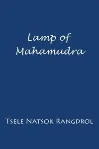 Lamp of Mahamudra: The Immaculate Lamp that Perfectly and Fully Illuminates the Meaning of Mahamudra, the Essence of all Phenom