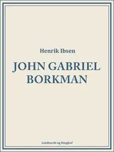 «John Gabriel Borkman» by Henrik Ibsen