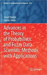 Advances in the Theory of Probabilistic and Fuzzy Data Scientific Methods with Applications (Studies in Computational In
