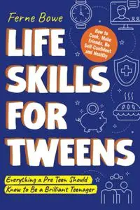 Life Skills for Tweens: How to Cook, Make Friends, Be Self Confident and Healthy.