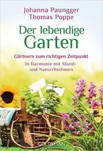 Der lebendige Garten: Gärtnern zum richtigen Zeitpunkt - In Harmonie mit Mond- und Naturrhythmen