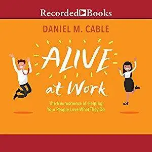 Alive at Work: The Neuroscience of Helping Your People Love What They Do [Audiobook]