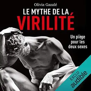 Olivia Gazalé, "Le mythe de la virilité: Un piège pour les deux sexes"