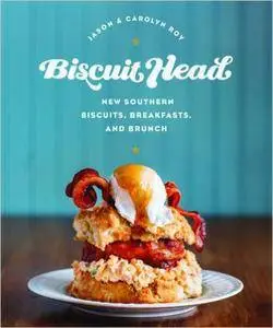 Biscuit Head: New Southern Biscuits, Breakfasts, and Brunch