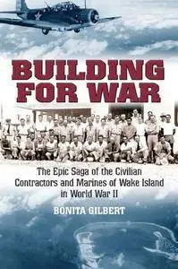 Building for War: The Epic Saga of the Civilian Contractors and Marines of Wake Island in World War II