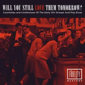 VA - Will You Still Love Them Tomorrow: Courtships and Confessions of the Early Girl Groups and Pop Divas (2014)