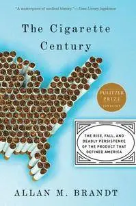 The Cigarette Century: The Rise, Fall, and Deadly Persistence of the Product That Defined America [Repost]