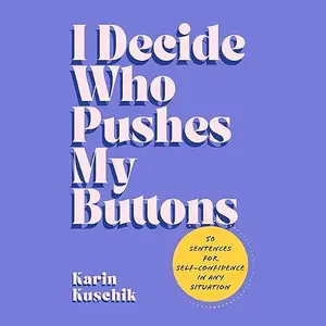 I Decide Who Pushes My Buttons: 50 Sentences for Self-Confidence in Any Situation [Audiobook]