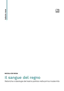 Il sangue del regno. Retoriche e ideologie del teatro politico nella prima modernità - Nicola De ...