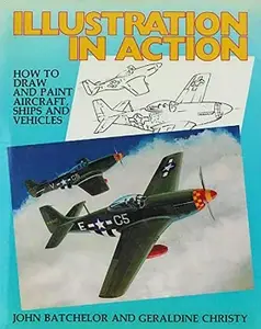 Illustration in Action: How to Draw and Paint Aircraft, Ships and Vehicles