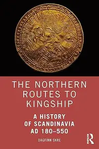 The Northern Routes to Kingship: A History of Scandinavia AD 180–550
