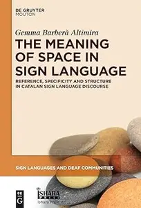 The Meaning of Space in Sign Language: Reference, Specificity and Structure in Catalan Sign Language Discourse