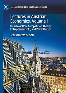 Lectures in Austrian Economics, Volume I: Human Action, Competition Theory, Entrepreneurship, and Price Theory