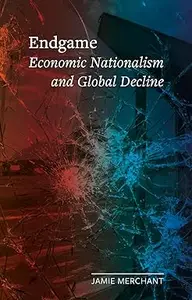 Endgame: Economic Nationalism and Global Decline