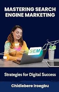 MASTERING SEARCH ENGINE MARKETING: Strategies for Digital Success