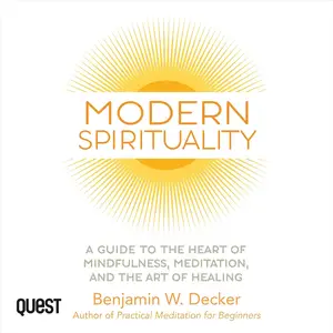 Modern Spirituality: A Practical Guide to the Heart of Mindfulness, Meditation and the Art of Healing