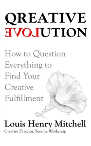 Qreative Evolution: How to Question Everything to Find Your Creative Fulfillment