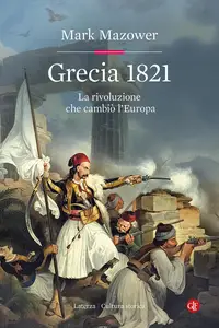 Grecia 1821. La rivoluzione che cambiò l'Europa - Mark Mazower