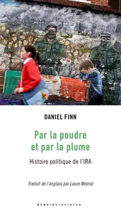Par la poudre et par la plume : Histoire politique de l'IRA - Daniel Finn