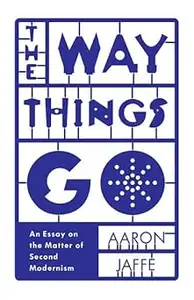 The Way Things Go: An Essay on the Matter of Second Modernism