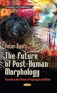 The Future of Post-Human Morphology: Towards a New Theory of Typologies and Rules