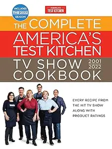 The Complete America’s Test Kitchen TV Show Cookbook 2001–2022: Every Recipe from the Hit TV Show Along with Product Rat