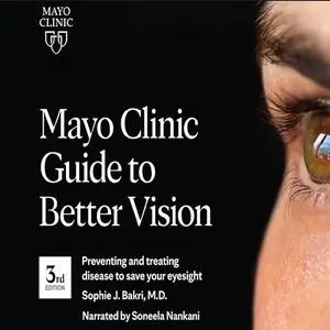 Mayo Clinic Guide to Better Vision: Preventing and Treating Disease to Save Your Eyesight, 3rd Edition [Audiobook] (repost)