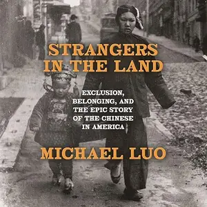 Strangers in the Land: Exclusion, Belonging, and the Epic Story of the Chinese in America [Audiobook]