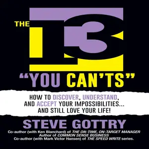 The 13 You Can'ts: How to Discover, Understand, and Accept Your Impossibilities...and Still Love Your Life!